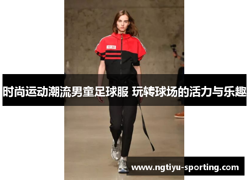 时尚运动潮流男童足球服 玩转球场的活力与乐趣